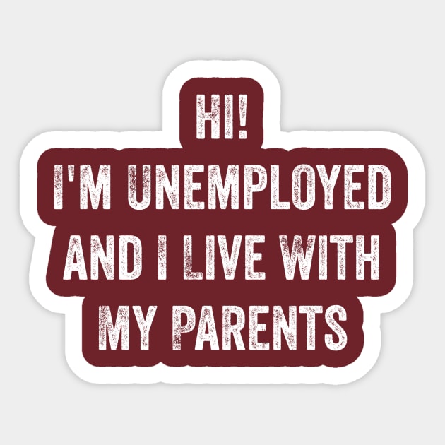 Hi, I'm Unemployed and I Live With My Parents Sticker by n23tees